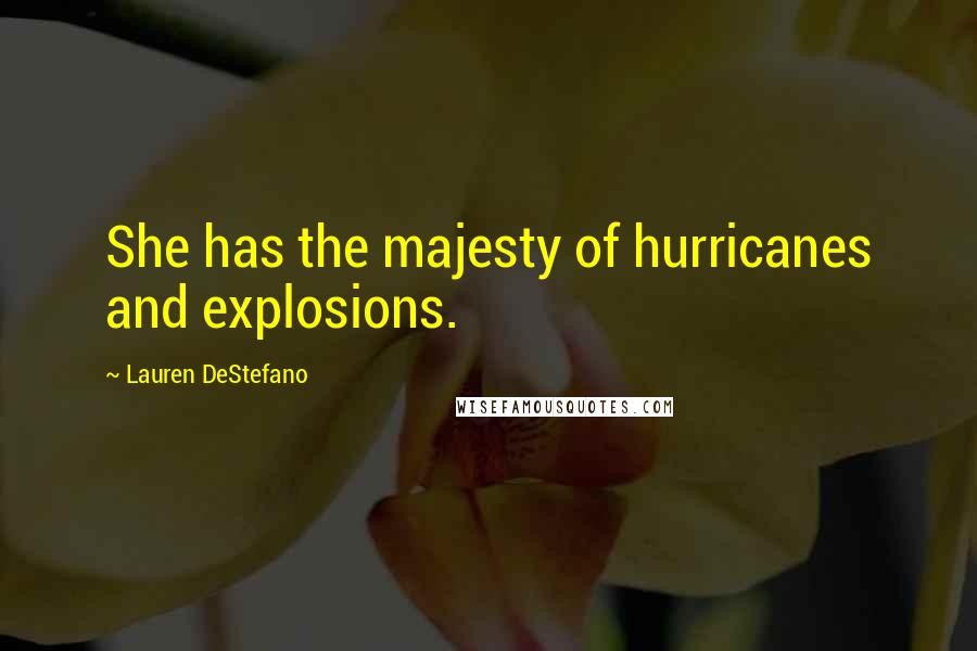 Lauren DeStefano Quotes: She has the majesty of hurricanes and explosions.