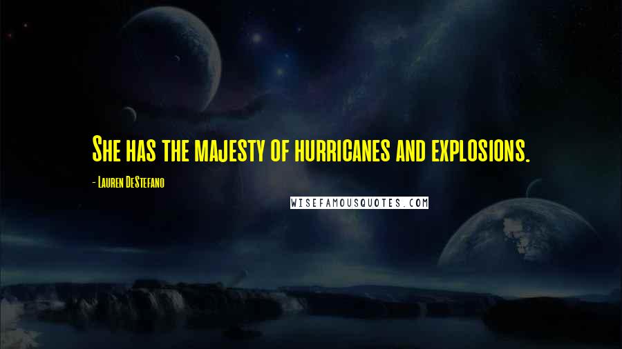 Lauren DeStefano Quotes: She has the majesty of hurricanes and explosions.