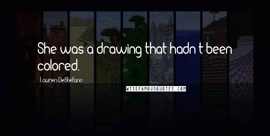 Lauren DeStefano Quotes: She was a drawing that hadn't been colored.