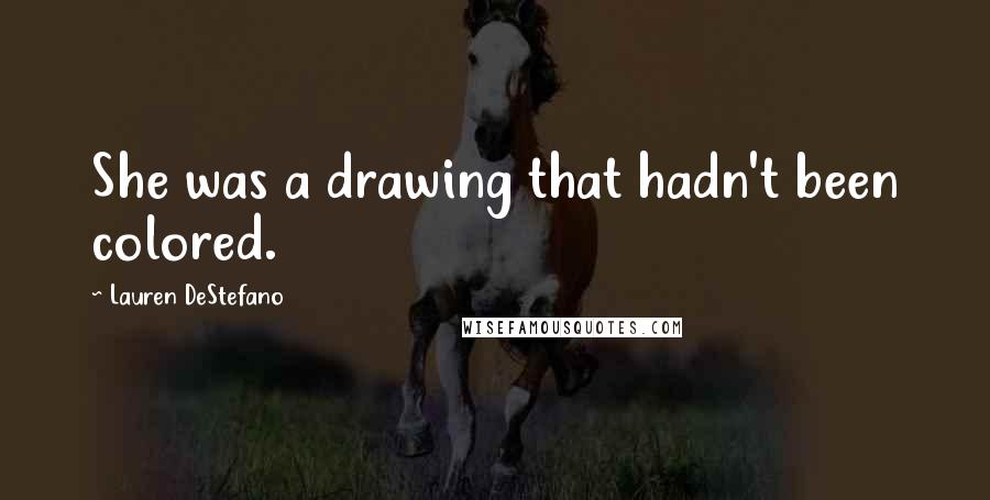 Lauren DeStefano Quotes: She was a drawing that hadn't been colored.