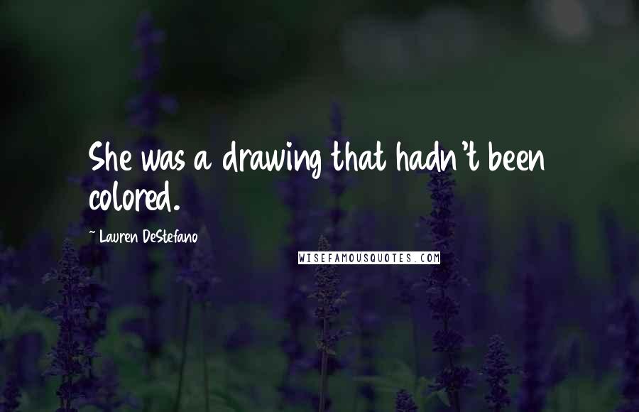 Lauren DeStefano Quotes: She was a drawing that hadn't been colored.