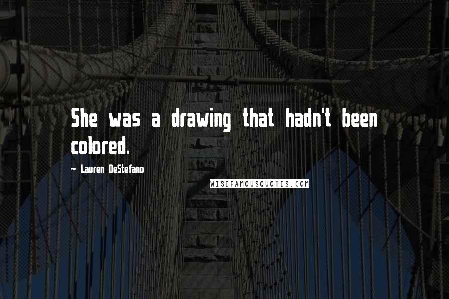 Lauren DeStefano Quotes: She was a drawing that hadn't been colored.