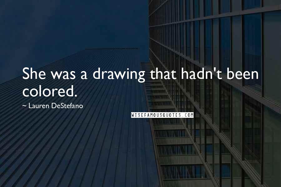 Lauren DeStefano Quotes: She was a drawing that hadn't been colored.