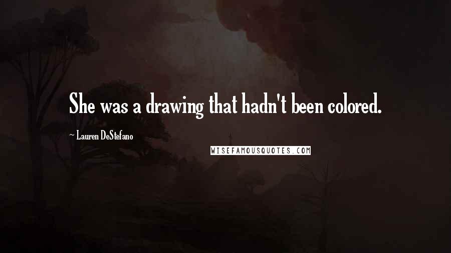 Lauren DeStefano Quotes: She was a drawing that hadn't been colored.