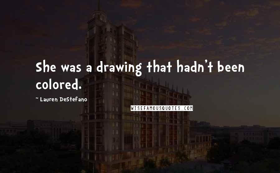 Lauren DeStefano Quotes: She was a drawing that hadn't been colored.