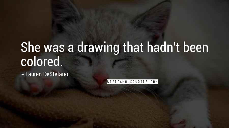 Lauren DeStefano Quotes: She was a drawing that hadn't been colored.