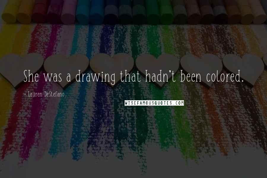 Lauren DeStefano Quotes: She was a drawing that hadn't been colored.