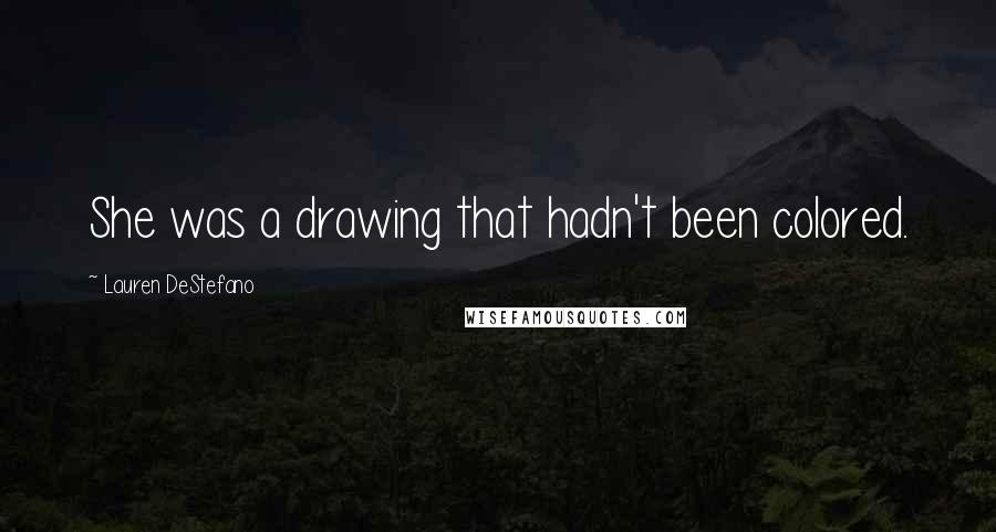 Lauren DeStefano Quotes: She was a drawing that hadn't been colored.