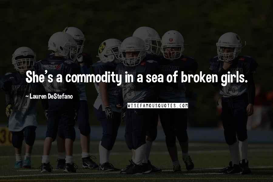 Lauren DeStefano Quotes: She's a commodity in a sea of broken girls.