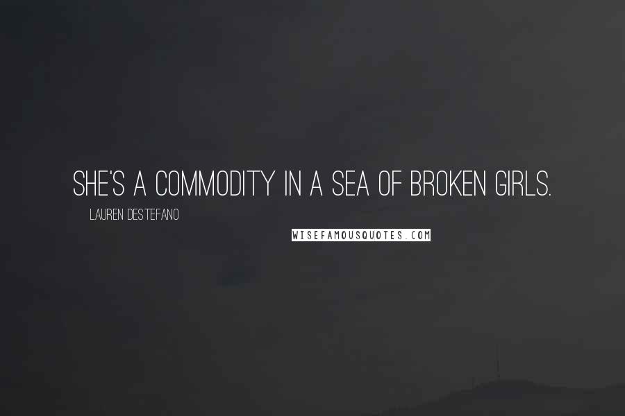 Lauren DeStefano Quotes: She's a commodity in a sea of broken girls.