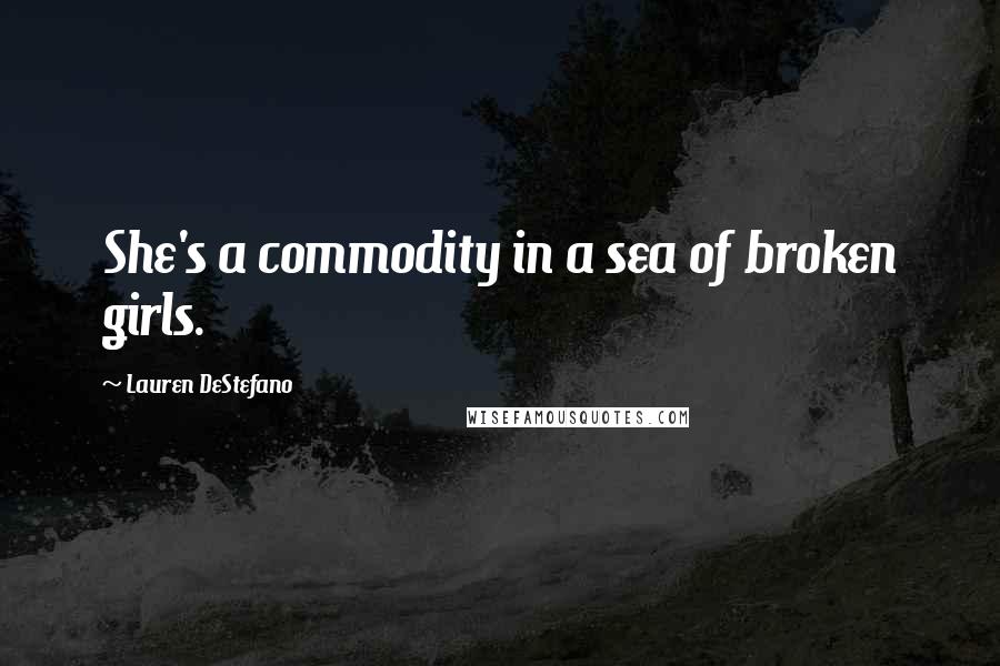 Lauren DeStefano Quotes: She's a commodity in a sea of broken girls.