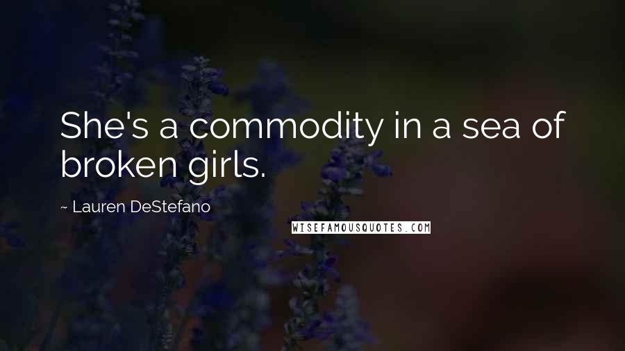 Lauren DeStefano Quotes: She's a commodity in a sea of broken girls.