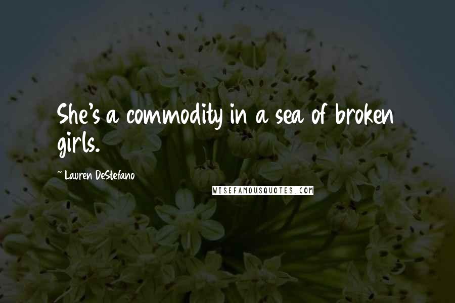 Lauren DeStefano Quotes: She's a commodity in a sea of broken girls.