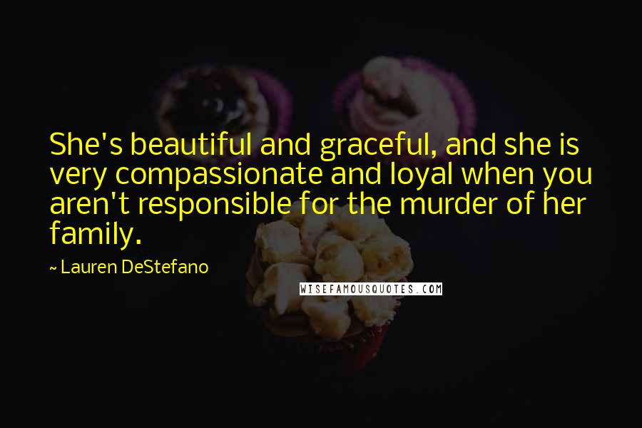 Lauren DeStefano Quotes: She's beautiful and graceful, and she is very compassionate and loyal when you aren't responsible for the murder of her family.