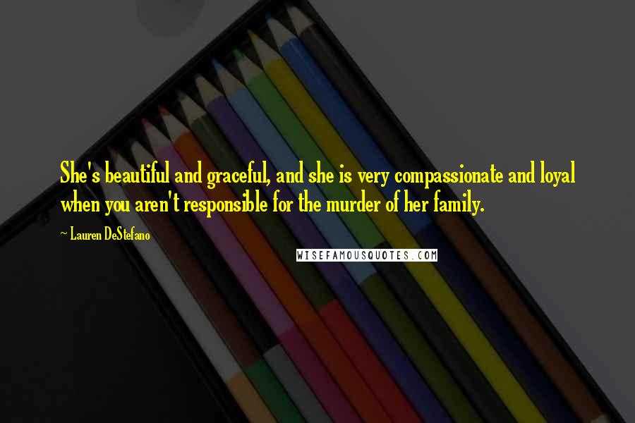 Lauren DeStefano Quotes: She's beautiful and graceful, and she is very compassionate and loyal when you aren't responsible for the murder of her family.