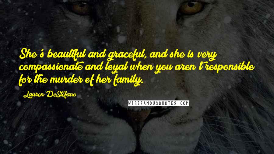 Lauren DeStefano Quotes: She's beautiful and graceful, and she is very compassionate and loyal when you aren't responsible for the murder of her family.