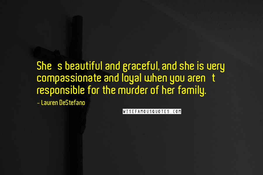 Lauren DeStefano Quotes: She's beautiful and graceful, and she is very compassionate and loyal when you aren't responsible for the murder of her family.