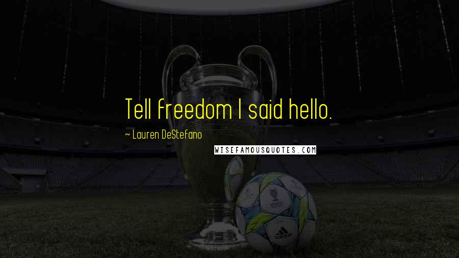 Lauren DeStefano Quotes: Tell freedom I said hello.