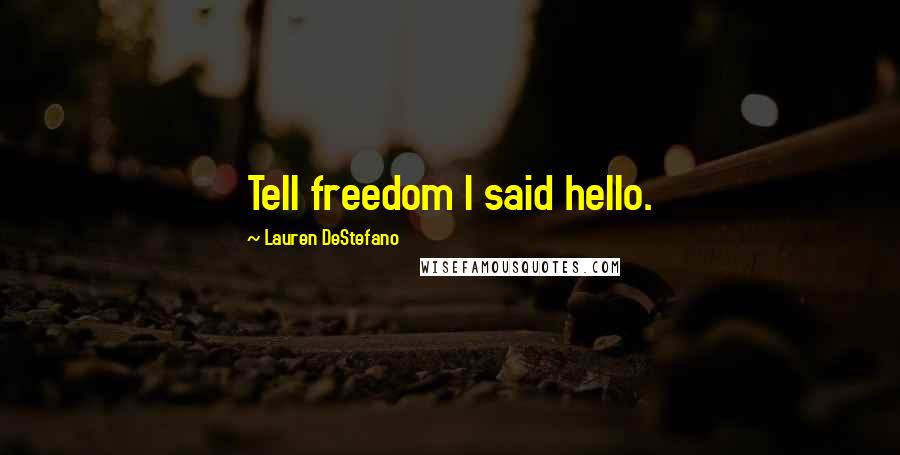 Lauren DeStefano Quotes: Tell freedom I said hello.