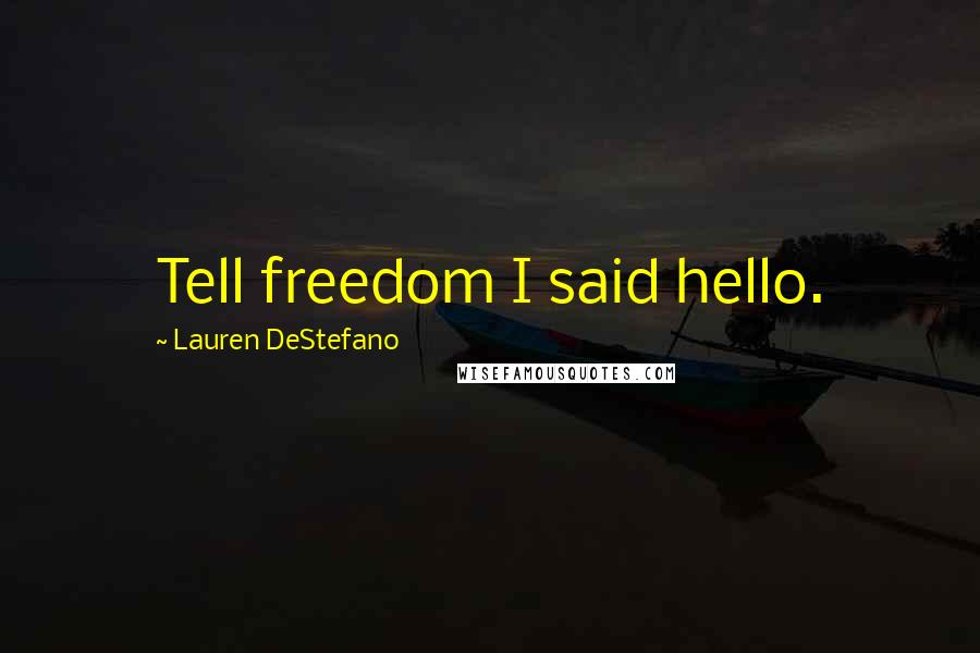 Lauren DeStefano Quotes: Tell freedom I said hello.