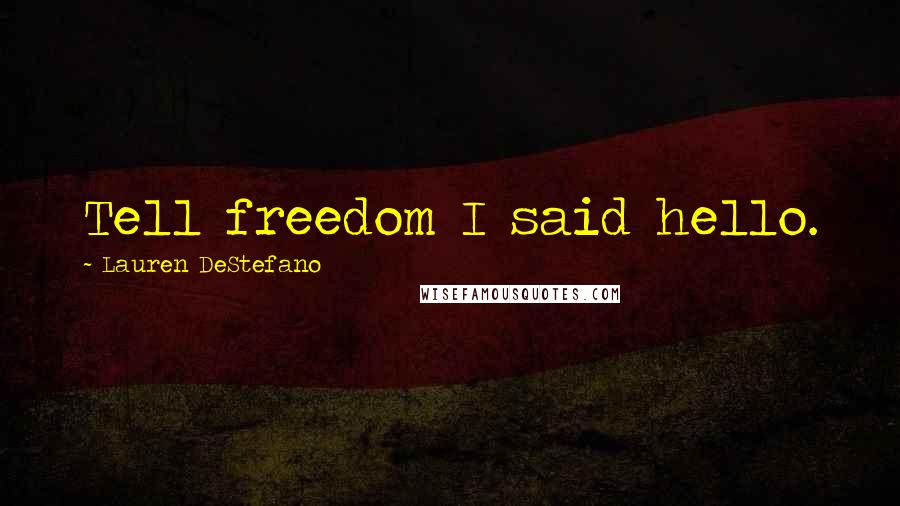 Lauren DeStefano Quotes: Tell freedom I said hello.