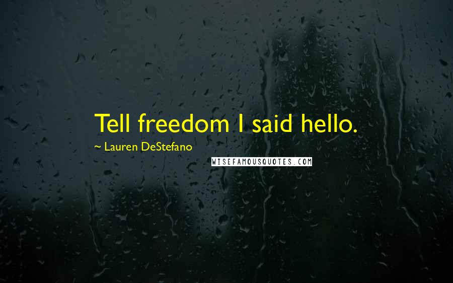 Lauren DeStefano Quotes: Tell freedom I said hello.