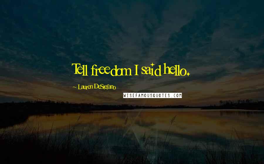Lauren DeStefano Quotes: Tell freedom I said hello.