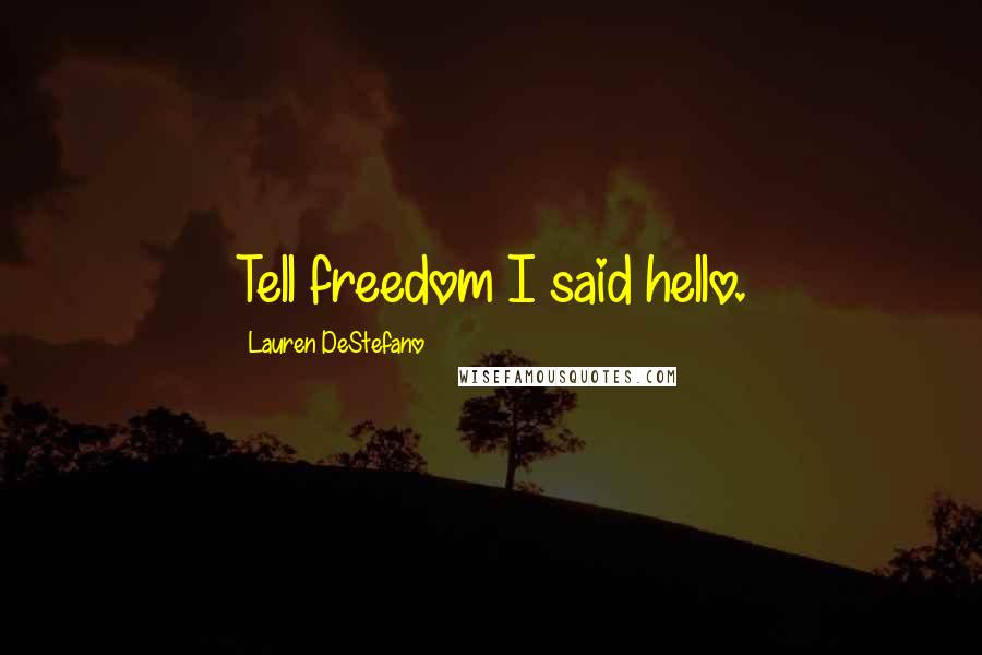 Lauren DeStefano Quotes: Tell freedom I said hello.