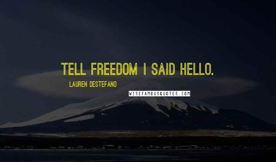 Lauren DeStefano Quotes: Tell freedom I said hello.