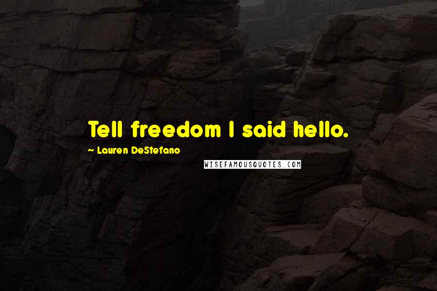 Lauren DeStefano Quotes: Tell freedom I said hello.