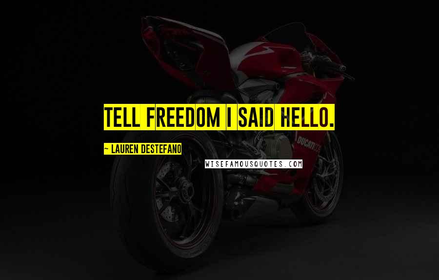 Lauren DeStefano Quotes: Tell freedom I said hello.