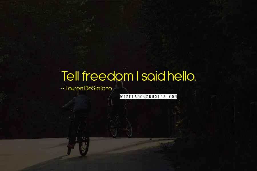 Lauren DeStefano Quotes: Tell freedom I said hello.