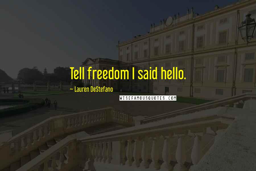 Lauren DeStefano Quotes: Tell freedom I said hello.