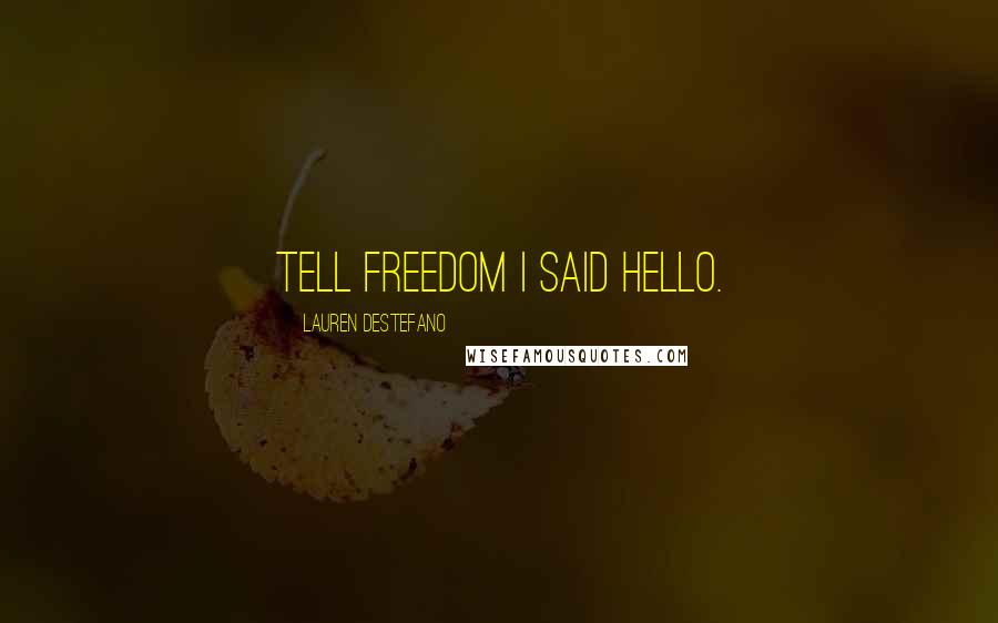 Lauren DeStefano Quotes: Tell freedom I said hello.