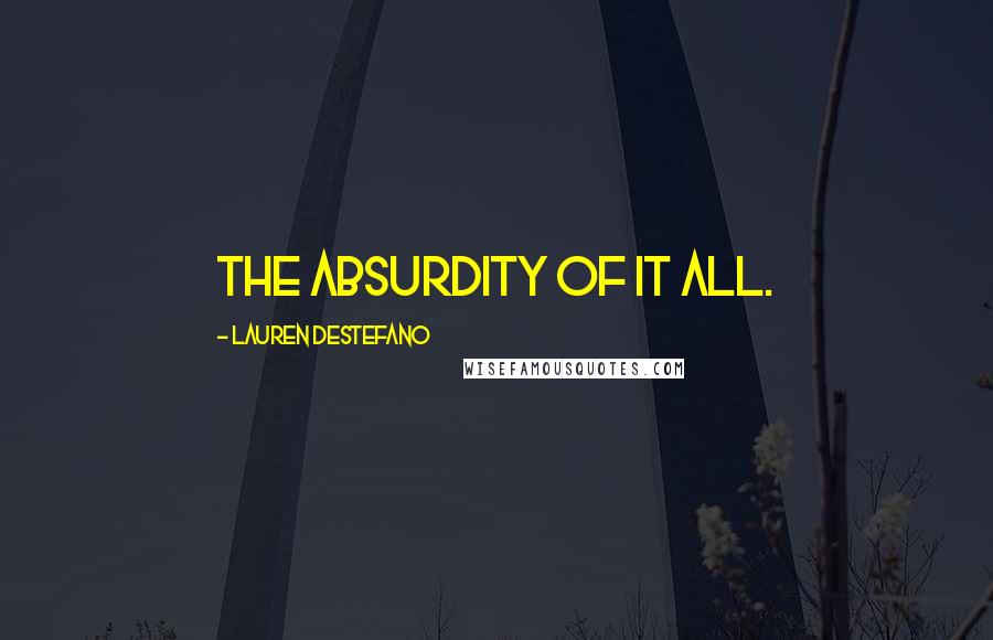 Lauren DeStefano Quotes: The absurdity of it all.