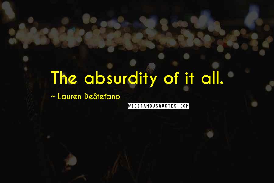 Lauren DeStefano Quotes: The absurdity of it all.