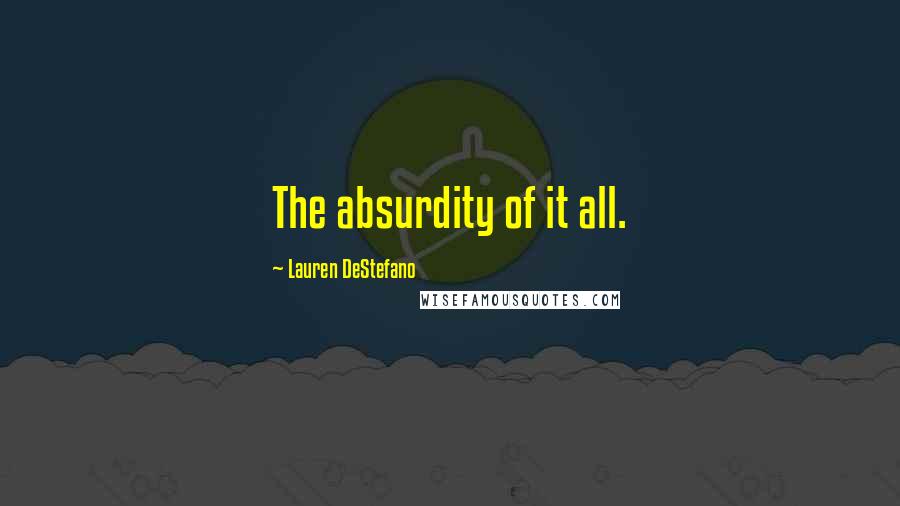Lauren DeStefano Quotes: The absurdity of it all.