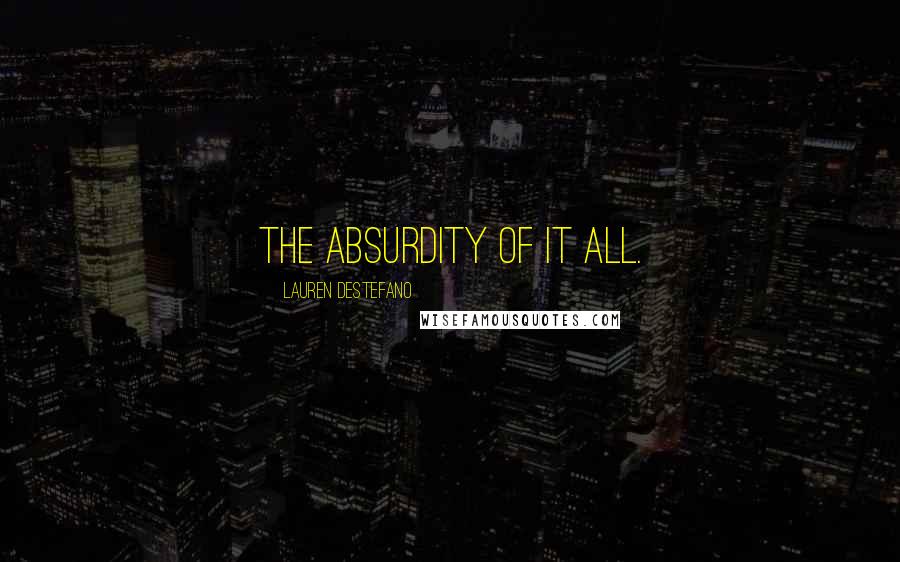 Lauren DeStefano Quotes: The absurdity of it all.