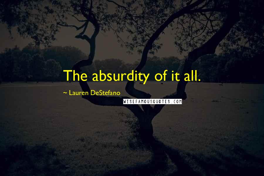 Lauren DeStefano Quotes: The absurdity of it all.