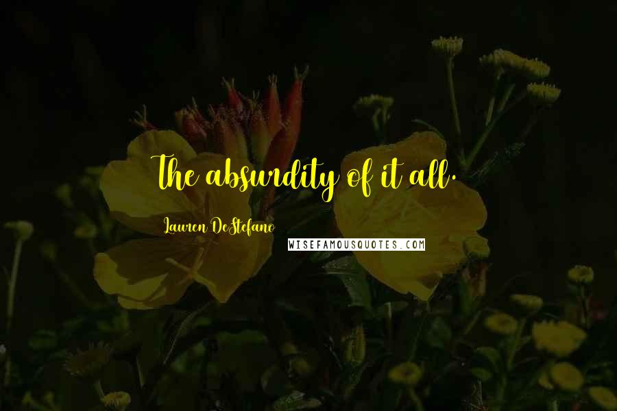 Lauren DeStefano Quotes: The absurdity of it all.