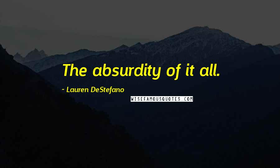 Lauren DeStefano Quotes: The absurdity of it all.