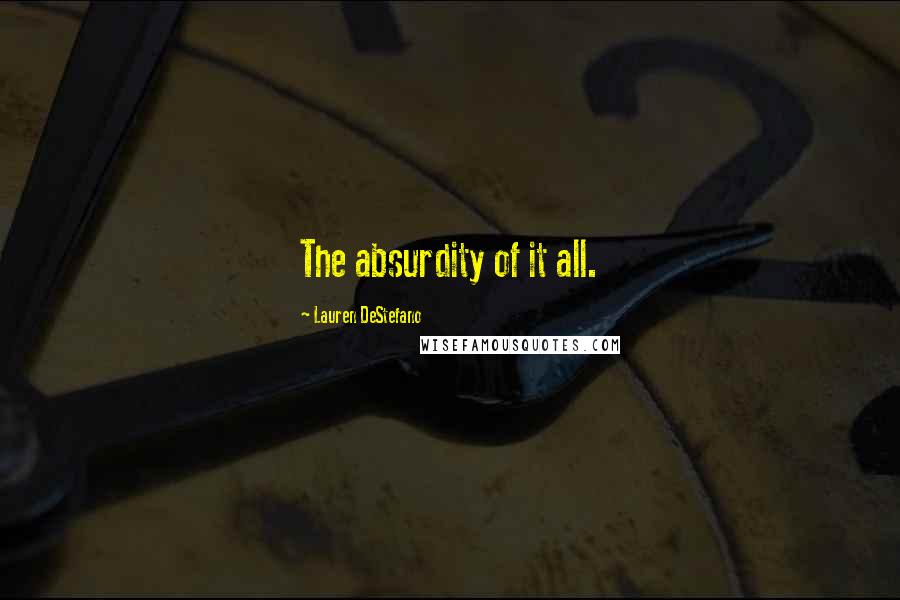 Lauren DeStefano Quotes: The absurdity of it all.