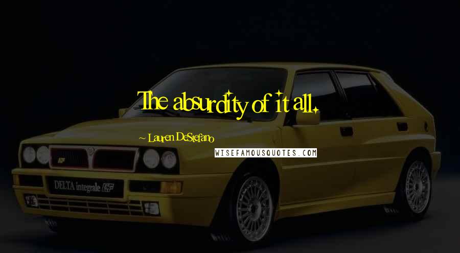 Lauren DeStefano Quotes: The absurdity of it all.