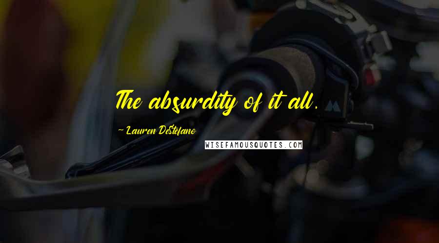 Lauren DeStefano Quotes: The absurdity of it all.