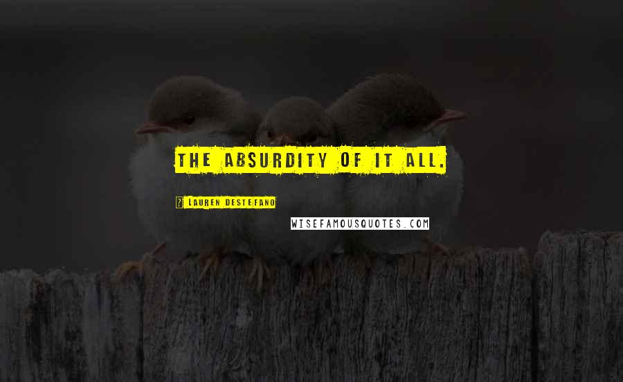 Lauren DeStefano Quotes: The absurdity of it all.