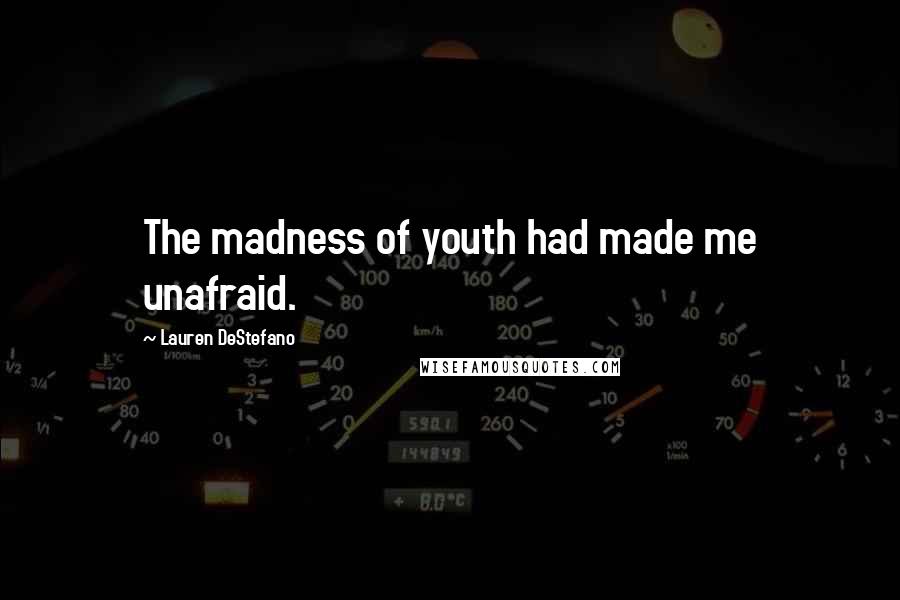 Lauren DeStefano Quotes: The madness of youth had made me unafraid.