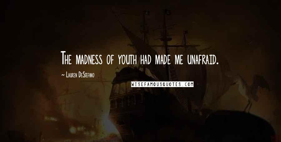 Lauren DeStefano Quotes: The madness of youth had made me unafraid.