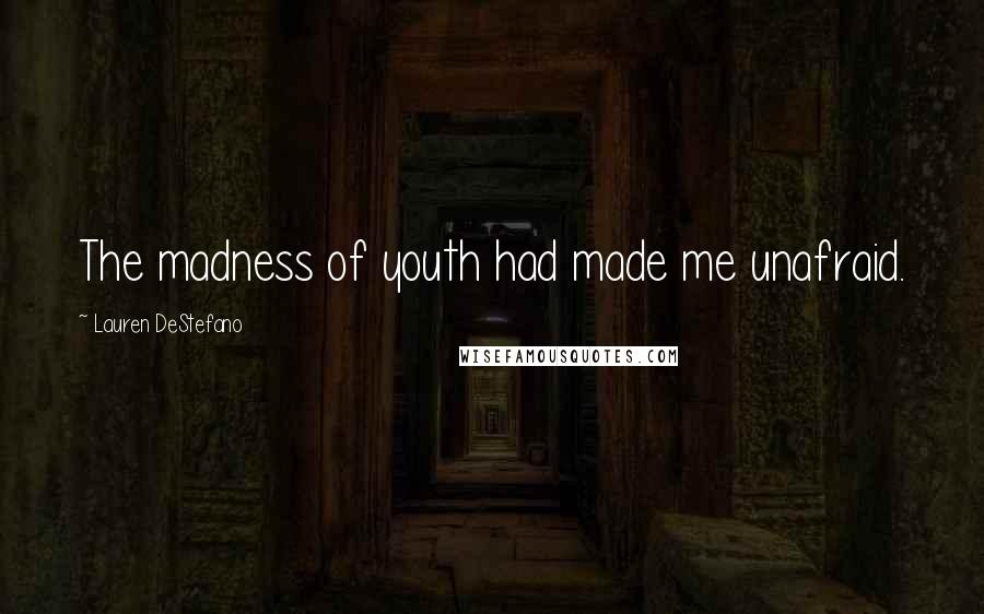 Lauren DeStefano Quotes: The madness of youth had made me unafraid.