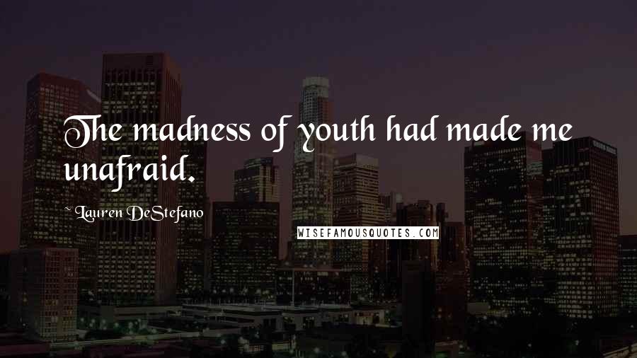 Lauren DeStefano Quotes: The madness of youth had made me unafraid.
