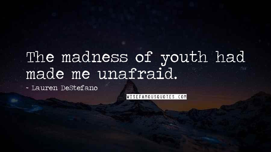 Lauren DeStefano Quotes: The madness of youth had made me unafraid.